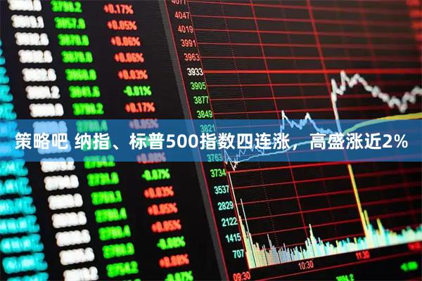 策略吧 纳指、标普500指数四连涨，高盛涨近2%