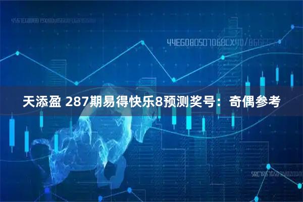天添盈 287期易得快乐8预测奖号：奇偶参考